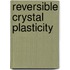 Reversible Crystal Plasticity