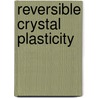 Reversible Crystal Plasticity door Vladimir Boyko