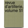 Revue D'Artillerie, Volume 51 by Unknown