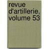 Revue D'Artillerie, Volume 53 door Onbekend