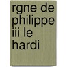 Rgne De Philippe Iii Le Hardi by Charles Victor Langlois
