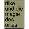 Rilke und die Magie des Ortes by Bernd Oei
