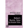 Robert Burns, How To Know Him by William Allan Neilson