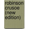 Robinson Crusoe (New Edition) by Danial Defoe