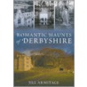 Romantic Haunts Of Derbyshire by Jill Armitage