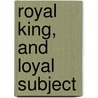 Royal King, and Loyal Subject by Professor Thomas Heywood