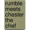 Rumble Meets Chester the Chef by Felicia Law
