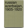 Russian Azerbaijan, 1905-1920 door Tadeusz Swietochowski