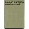 Russian-Eurasian Renaissance? door Jan H. Kalicki