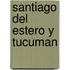 Santiago del Estero y Tucuman