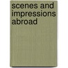 Scenes And Impressions Abroad by Joel Edson Rockwell