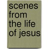 Scenes From The Life Of Jesus door Jesus Christ