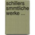 Schillers Smmtliche Werke ...