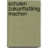 Schulen zukunftsfähig machen