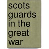 Scots Guards In The Great War by Wilfrid Ewart and Maj-Loraine F. Petre