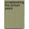 Scrapbooking the School Years door The Editors of Memory Makers Books