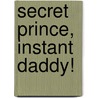 Secret Prince, Instant Daddy! door Raye Morgan