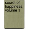 Secret of Happiness, Volume 1 by Ernest Feydeau