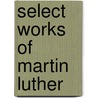 Select Works Of Martin Luther door Martin Luther
