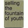 Selling The Fountain Of Youth door Arlene Weintraub