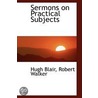 Sermons On Practical Subjects door Robert Walker