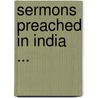 Sermons Preached in India ... door Reginald Heber