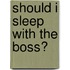 Should I Sleep with the Boss?
