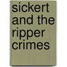 Sickert And The Ripper Crimes by Jean Overton Fuller