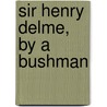 Sir Henry Delme, By A Bushman door Henry Delme