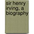 Sir Henry Irving, A Biography