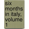 Six Months In Italy, Volume 1 by George Stillman Hillard