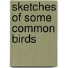 Sketches Of Some Common Birds door Perley Milton Silloway