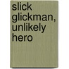 Slick Glickman, Unlikely Hero door Charles Bailey