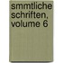 Smmtliche Schriften, Volume 6