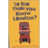 So You Think You Know London? by Clive Gifford