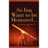 So You Want to Be Mentored... door Mary Blue