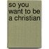 So You Want to Be a Christian