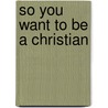 So You Want to Be a Christian door Myisha J. Blackman