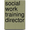 Social Work Training Director by Jack Rudman