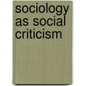 Sociology As Social Criticism by Tom B. Bottomore