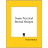 Some Practical Mental Recipes door Prentice Mulford