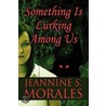 Something Is Lurking Among Us door Jeannine S. Morales