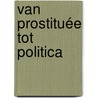 Van Prostituée tot Politica by Y. Lont-van Eersel