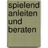 Spielend anleiten und beraten