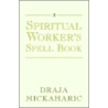 Spiritual Worker's Spell Book door Draja Mickaharic