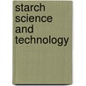Starch Science And Technology door Vladimir P. Yuryev