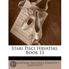 Stari Pisci Hrvatski, Book 13 door Jugoslavenska Akademija Znan Umjetnosti