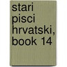 Stari Pisci Hrvatski, Book 14 by Jugoslavenska Akademija Znan Umjetnosti
