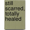 Still Scarred, Totally Healed by Patrina Gardner