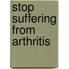 Stop Suffering From Arthritis door Dac. Dipl.ac. Ch. Dr. Huang